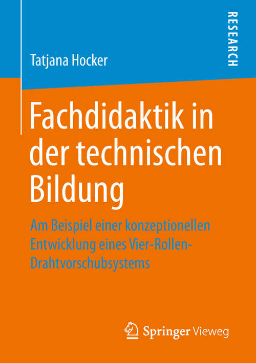 Book cover of Fachdidaktik in der technischen Bildung: Am Beispiel einer konzeptionellen Entwicklung eines Vier-Rollen-Drahtvorschubsystems (1. Aufl. 2020)