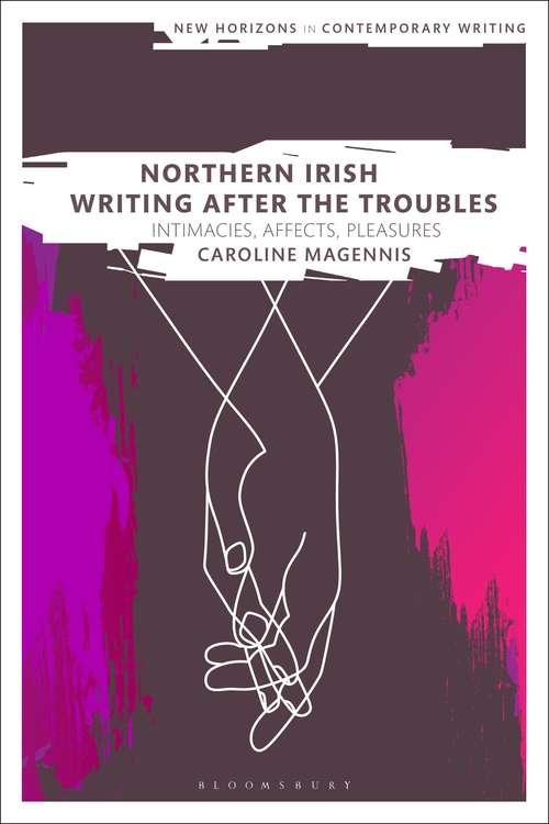Book cover of Northern Irish Writing After the Troubles: Intimacies, Affects, Pleasures (New Horizons in Contemporary Writing)