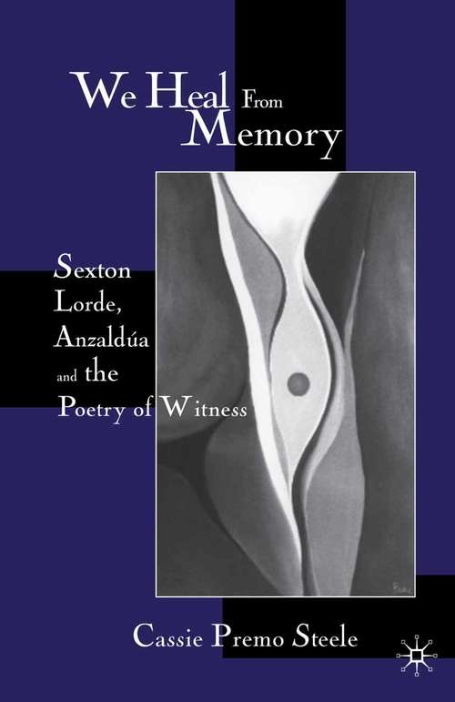 Book cover of We Heal from Memory: Sexton, Corde, Anzaldua, and the Poetry of Witness (1st ed. 2000)