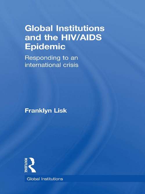 Book cover of Global Institutions and the HIV/AIDS Epidemic: Responding to an International Crisis (Global Institutions)