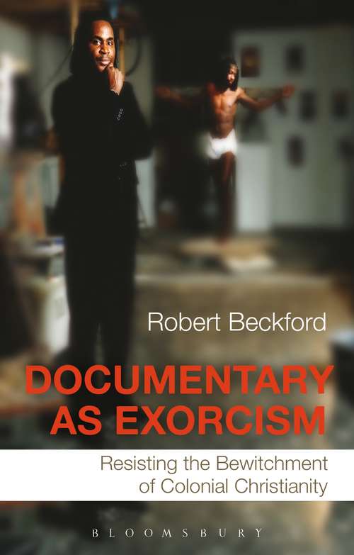 Book cover of Documentary as Exorcism: Resisting the Bewitchment of Colonial Christianity