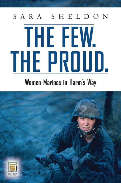Book cover of The Few. The Proud.: Women Marines in Harm's Way (Praeger Security International)