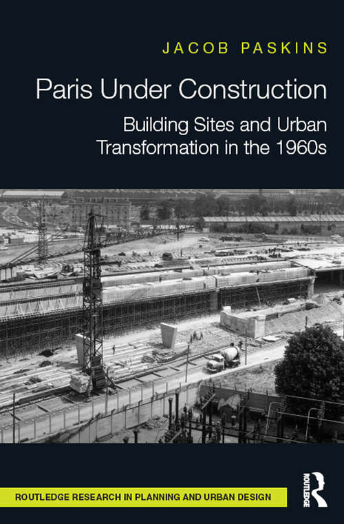 Book cover of Paris Under Construction: Building Sites and Urban Transformation in the 1960s