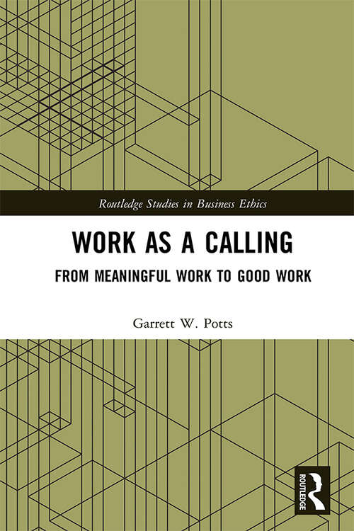 Book cover of Work as a Calling: From Meaningful Work to Good Work (Routledge Studies in Business Ethics)