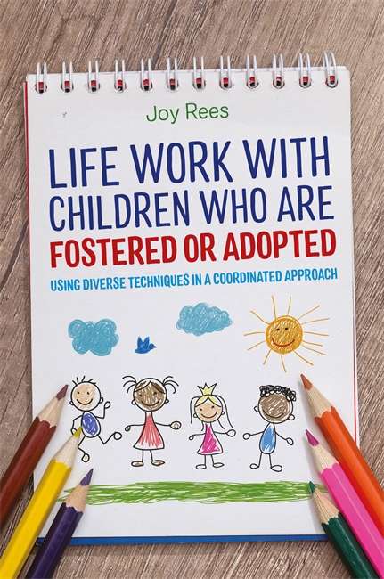 Book cover of Life Work with Children Who are Fostered or Adopted: Using Diverse Techniques in a Coordinated Approach