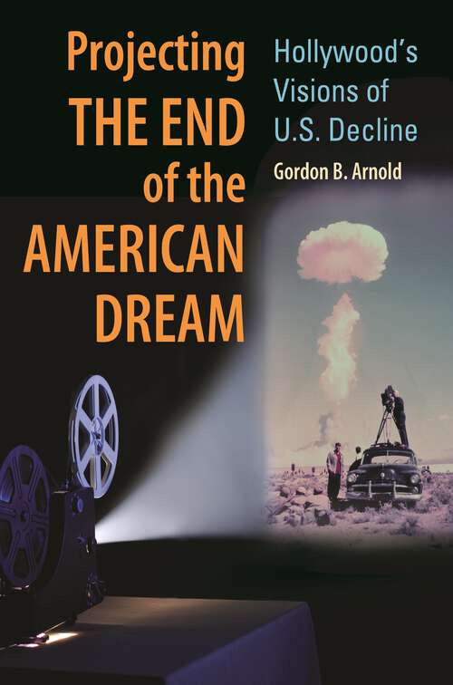 Book cover of Projecting the End of the American Dream: Hollywood's Visions of U.S. Decline