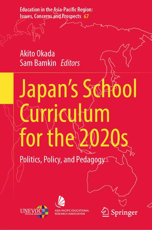 Book cover of Japan’s School Curriculum for the 2020s: Politics, Policy, and Pedagogy (1st ed. 2022) (Education in the Asia-Pacific Region: Issues, Concerns and Prospects #67)