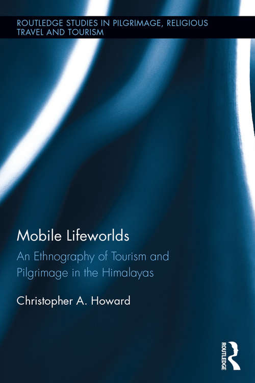 Book cover of Mobile Lifeworlds: An Ethnography of Tourism and Pilgrimage in the Himalayas (Routledge Studies in Pilgrimage, Religious Travel and Tourism)
