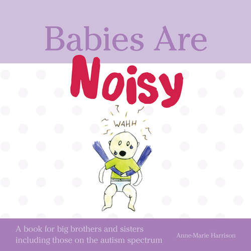 Book cover of Babies Are Noisy: A book for big brothers and sisters including those on the autism spectrum (PDF)