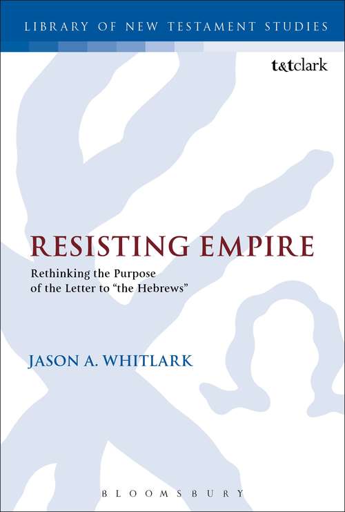 Book cover of Resisting Empire: Rethinking the Purpose of the Letter to "the Hebrews" (The Library of New Testament Studies #484)