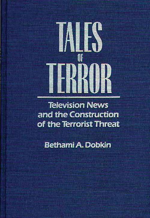 Book cover of Tales of Terror: Television News and the Construction of the Terrorist Threat (Media and Society Series)