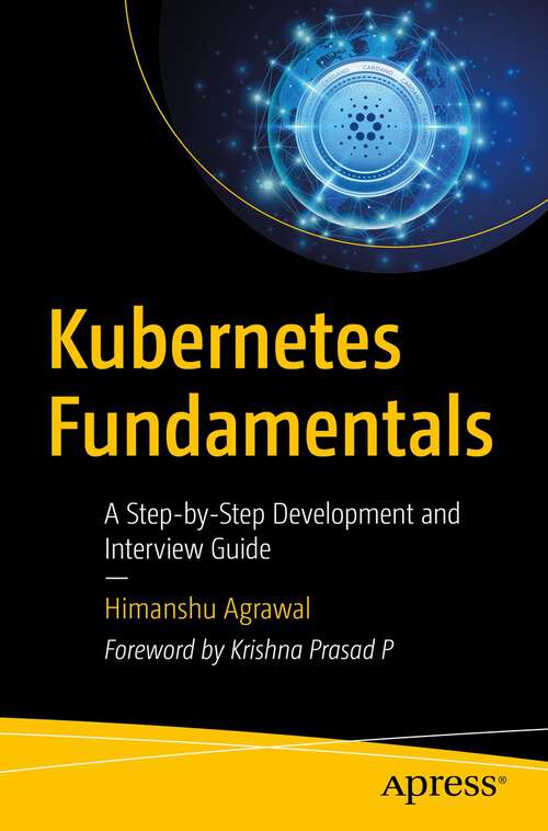 Book cover of Kubernetes Fundamentals: A Step-by-Step Development and Interview Guide (1st ed.)