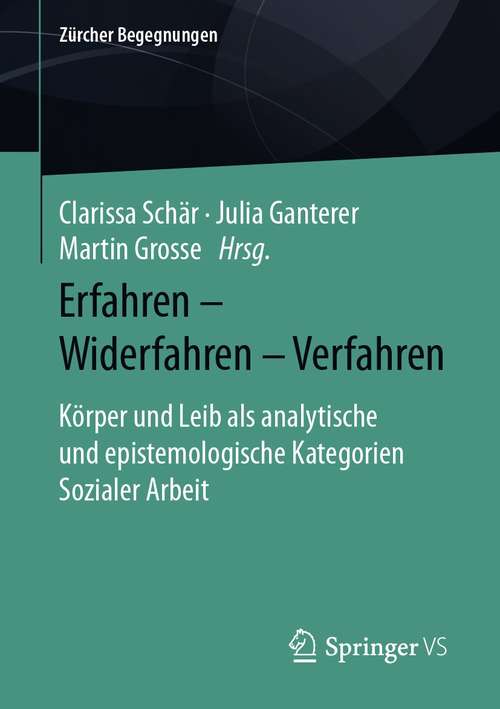 Book cover of Erfahren – Widerfahren – Verfahren: Körper und Leib als analytische und epistemologische Kategorien Sozialer Arbeit (1. Aufl. 2021) (Zürcher Begegnungen)