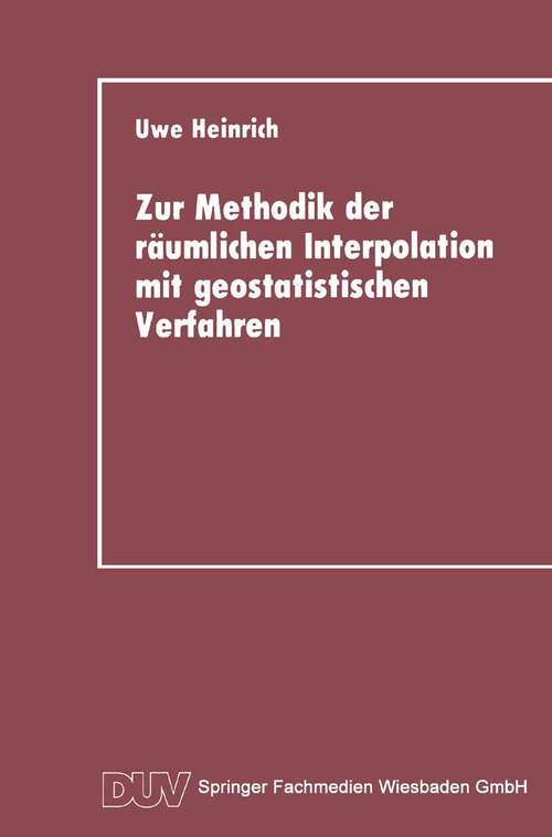 Book cover of Zur Methodik der räumlichen Interpolation mit geostatistischen Verfahren: Untersuchungen zur Validität flächenhafter Schätzungen diskreter Messungen kontinuierlicher raumzeitlicher Prozesse (1992)