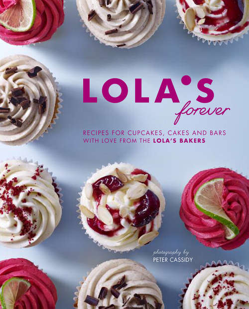 Book cover of LOLA's Forever: Recipes for cupcakes, cakes and slices