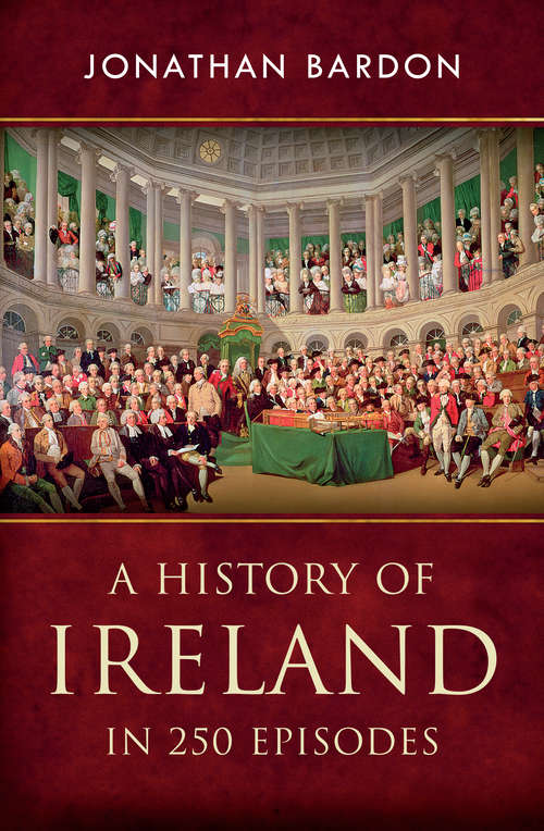 Book cover of A History of Ireland in 250 Episodes  – Everything You’ve Ever Wanted to Know About Irish History: Fascinating Snippets of Irish History from the Ice Age to the Peace Process