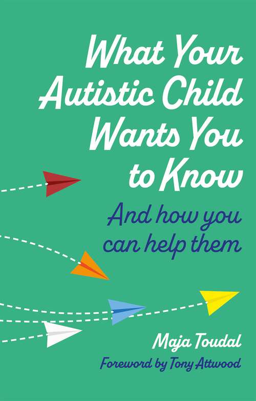 Book cover of What Your Autistic Child Wants You to Know: And How You Can Help Them