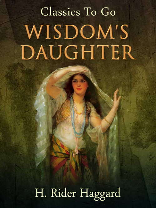 Book cover of Wisdom's Daughter: The Life And Love Story Of She-who-must-be-obeyed (Classics To Go #4)