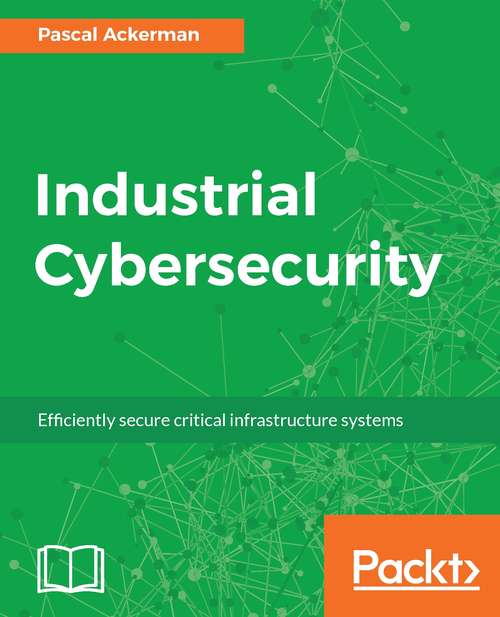 Book cover of Industrial Cybersecurity: Efficiently secure critical infrastructure systems