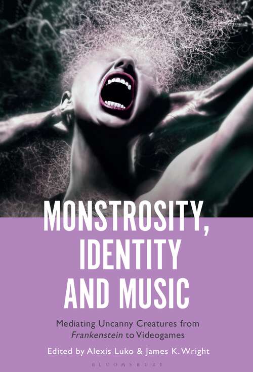Book cover of Monstrosity, Identity and Music: Mediating Uncanny Creatures from Frankenstein to Videogames