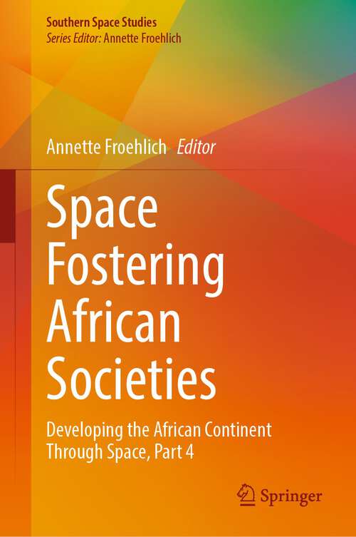 Book cover of Space Fostering African Societies: Developing the African Continent Through Space, Part 4 (1st ed. 2022) (Southern Space Studies)