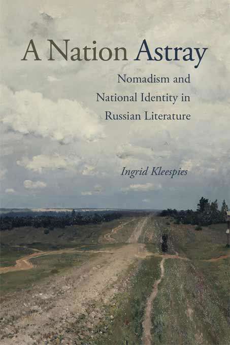 Book cover of A Nation Astray: Nomadism and National Identity in Russian Literature (NIU Series in Slavic, East European, and Eurasian Studies)
