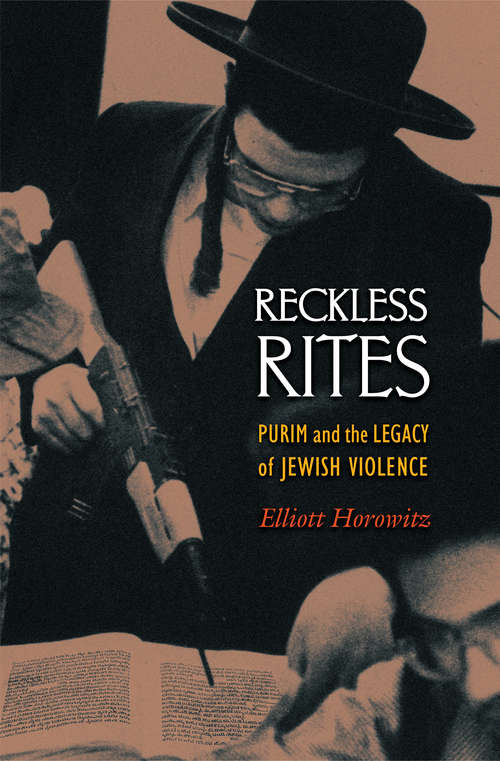 Book cover of Reckless Rites: Purim and the Legacy of Jewish Violence (Jews, Christians, And Muslims From The Ancient To The Modern World Ser.)