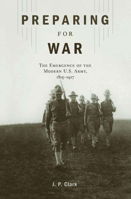 Book cover of Preparing for War: The Emergence Of The Modern U.s. Army, 1815-1917