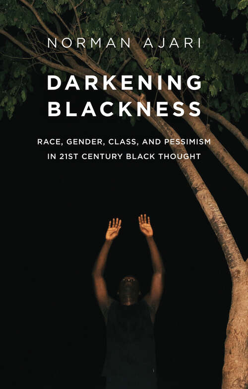 Book cover of Darkening Blackness: Race, Gender, Class, and Pessimism in 21st-Century Black Thought