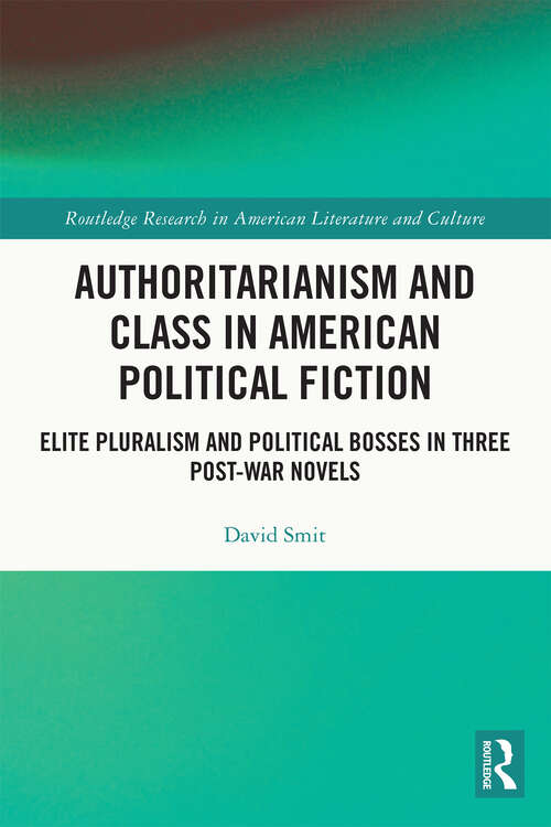 Book cover of Authoritarianism and Class in American Political Fiction: Elite Pluralism and Political Bosses in Three Post-War Novels (Routledge Research in American Literature and Culture)