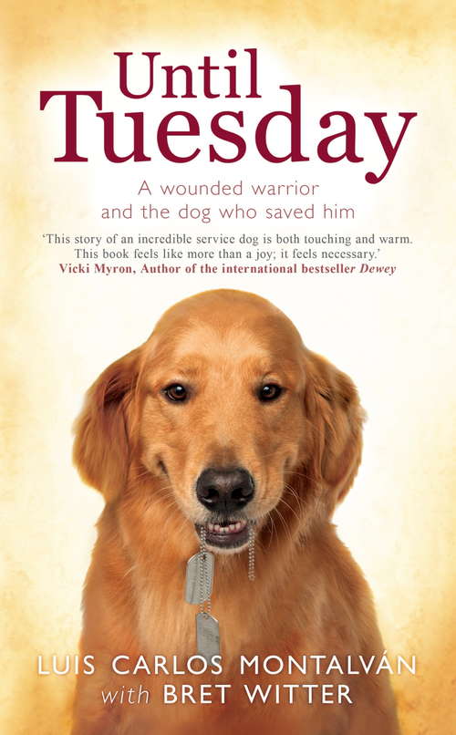 Book cover of Until Tuesday: A Wounded Warrior And The Golden Retriever Who Saved Him
