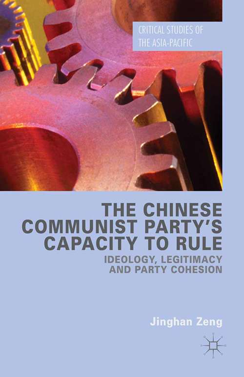 Book cover of The Chinese Communist Party's Capacity to Rule: Ideology, Legitimacy and Party Cohesion (1st ed. 2016) (Critical Studies of the Asia-Pacific)