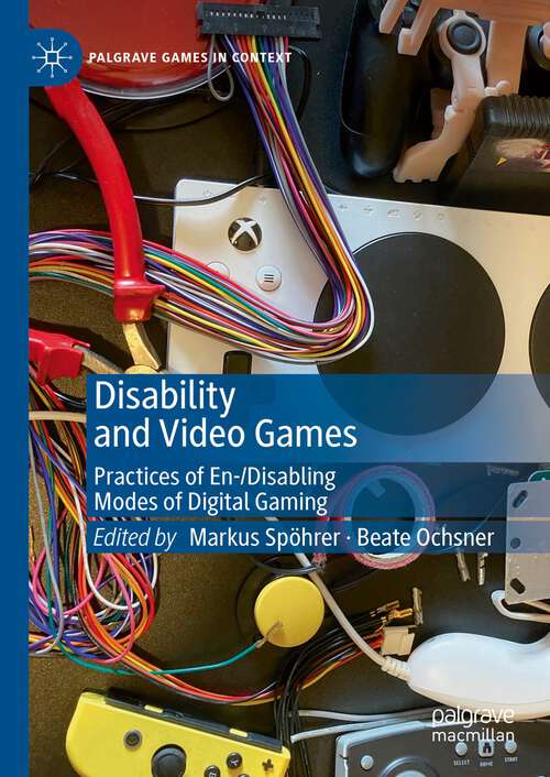 Book cover of Disability and Video Games: Practices of En-/Disabling Modes of Digital Gaming (1st ed. 2024) (Palgrave Games in Context)