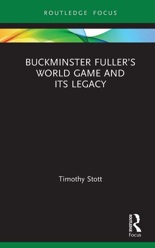 Book cover of Buckminster Fuller’s World Game and Its Legacy (Routledge Focus on Art History and Visual Studies)