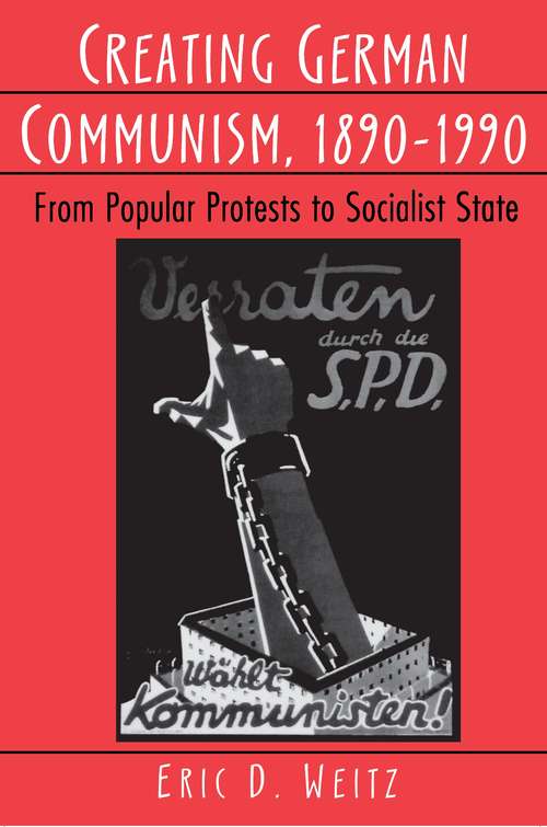Book cover of Creating German Communism, 1890-1990: From Popular Protests to Socialist State
