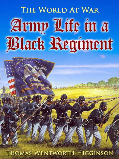 Book cover of Army Life in a Black Regiment (The World At War)
