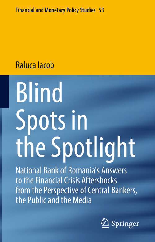 Book cover of Blind Spots in the Spotlight: National Bank of Romania's Answers to the Financial Crisis Aftershocks from the Perspective of Central Bankers, the Public and the Media (1st ed. 2022) (Financial and Monetary Policy Studies #53)