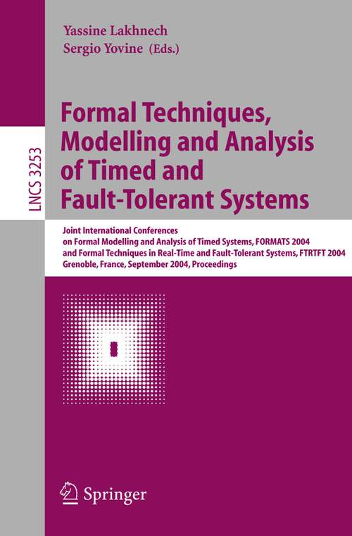 Book cover of Formal Techniques, Modelling and Analysis of Timed and Fault-Tolerant Systems: Joint International Conferences on  Formal Modeling and Analysis of Timed Systems, FORMATS 2004 and Formal Techniques in Real Time and Fault-Tolerant Systems, FTRTFT 2004, Grenoble, France, September 22-24, 2004, Proceedings (2004) (Lecture Notes in Computer Science #3253)