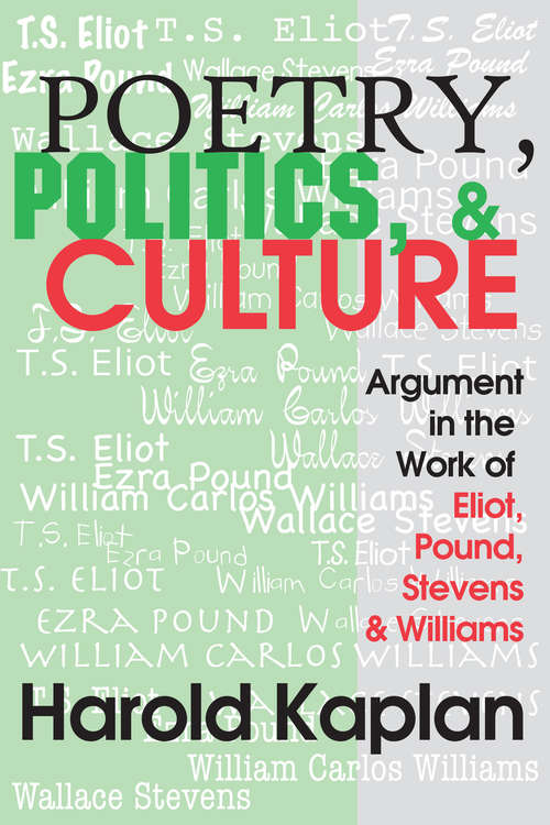 Book cover of Poetry, Politics, and Culture: Argument in the Work of Eliot, Pound, Stevens, and Williams