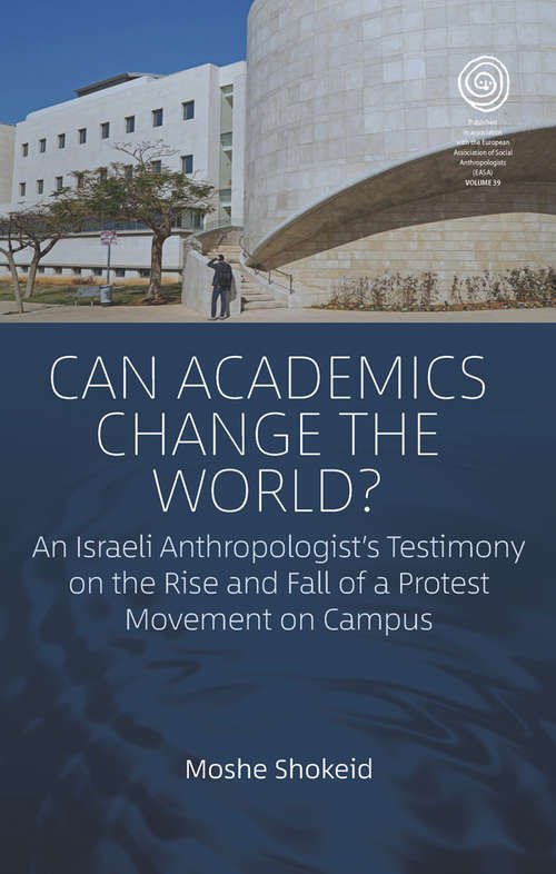 Book cover of Can Academics Change the World?: An Israeli Anthropologist's Testimony on the Rise and Fall of a Protest Movement on Campus (EASA Series #39)