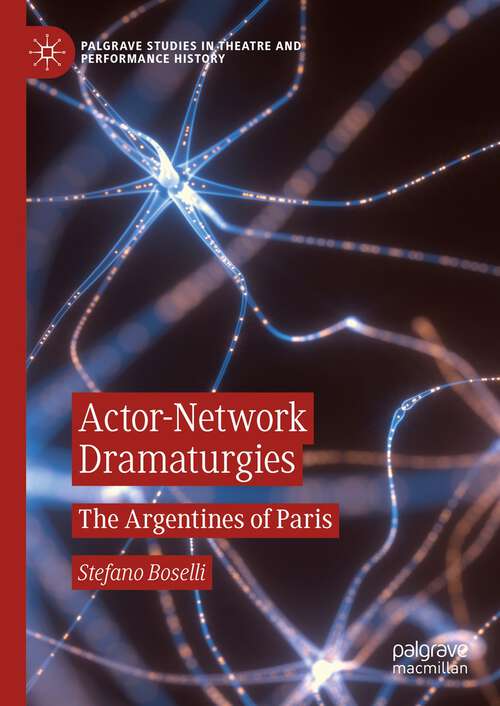Book cover of Actor-Network Dramaturgies: The Argentines of Paris (1st ed. 2023) (Palgrave Studies in Theatre and Performance History)