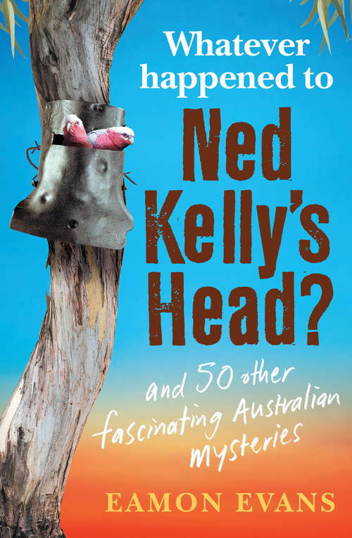 Book cover of Whatever Happened to Ned Kelly’s Head?