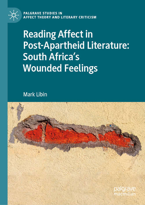 Book cover of Reading Affect in Post-Apartheid Literature: South Africa's Wounded Feelings (1st ed. 2020) (Palgrave Studies in Affect Theory and Literary Criticism)