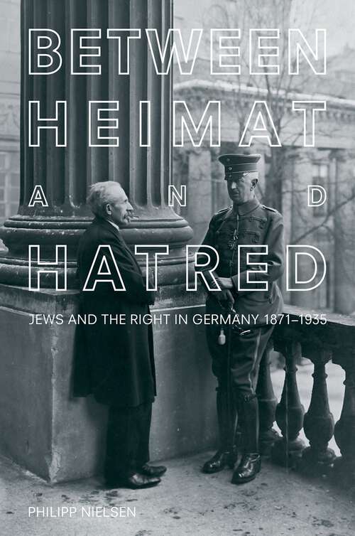 Book cover of Between Heimat and Hatred: Jews and the Right in Germany, 1871-1935
