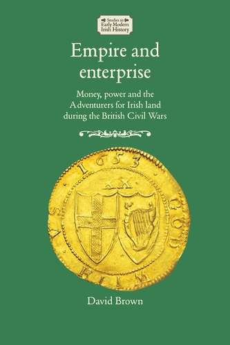 Book cover of Empire and enterprise: Money, power and the Adventurers for Irish land during the British Civil Wars (Studies in Early Modern Irish History)
