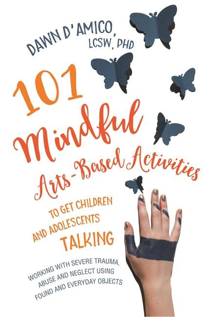 Book cover of 101 Mindful Arts-Based Activities to Get Children and Adolescents Talking: Working with Severe Trauma, Abuse and Neglect Using Found and Everyday Objects