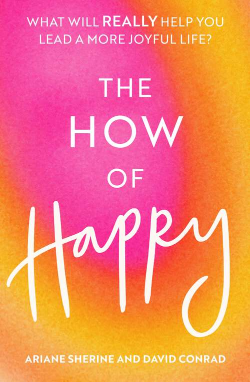 Book cover of The How of Happy: What will REALLY help you lead a more joyful life?