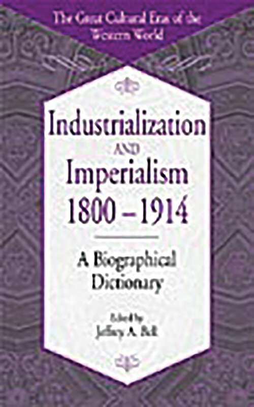 Book cover of Industrialization And Imperialism, 1800-1914: A Biographical Dictionary (The\great Cultural Eras Of The Western World Ser.)