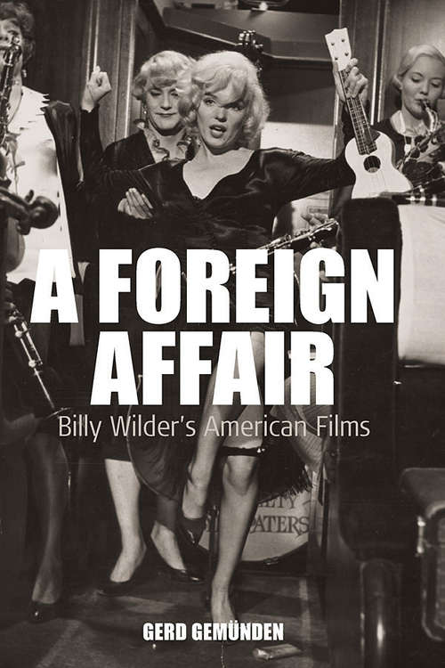 Book cover of A Foreign Affair: Billy Wilder's American Films (Film Europa #5)