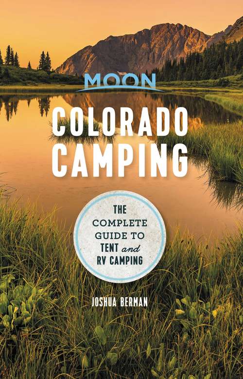 Book cover of Moon Colorado Camping: The Complete Guide to Tent and RV Camping (6) (Moon Outdoors)